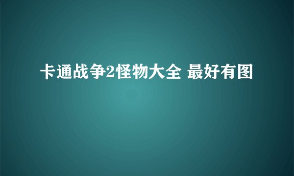 卡通战争2怪物大全 最好有图