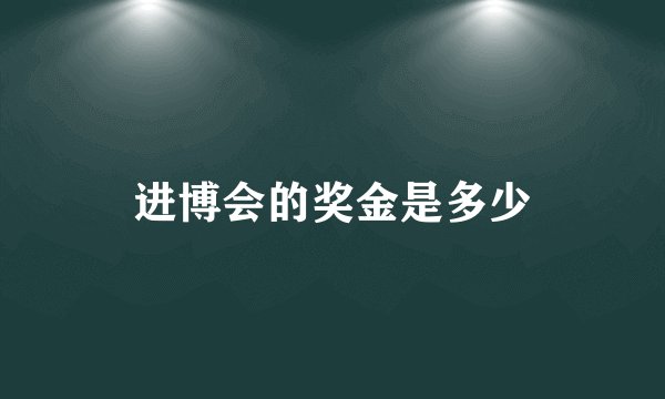 进博会的奖金是多少