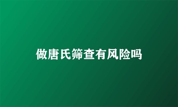 做唐氏筛查有风险吗