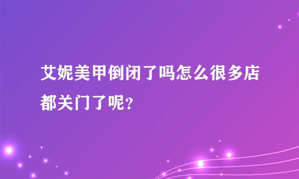 艾妮美甲倒闭了吗怎么很多店都关门了呢?