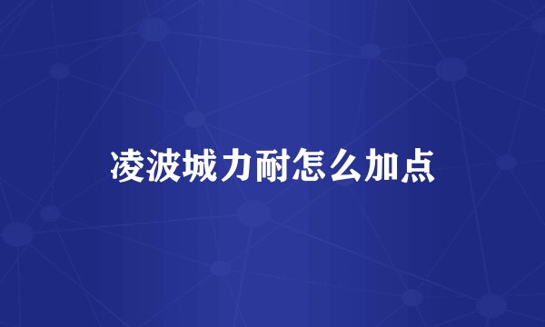 凌波城力耐怎么加点