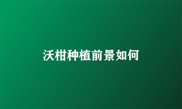 沃柑种植前景如何
