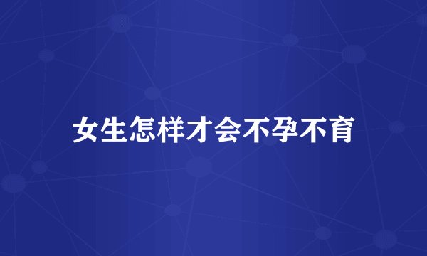 女生怎样才会不孕不育
