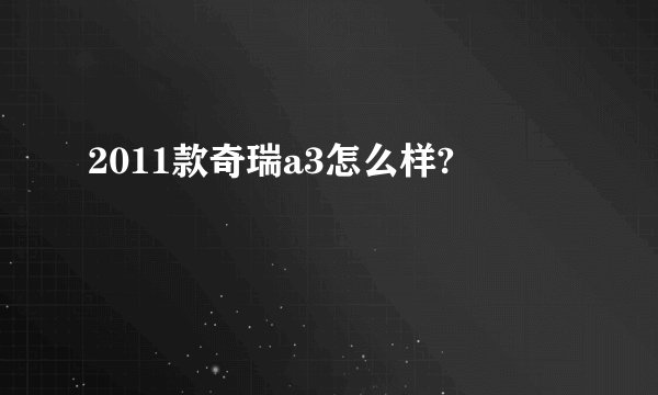 2011款奇瑞a3怎么样?