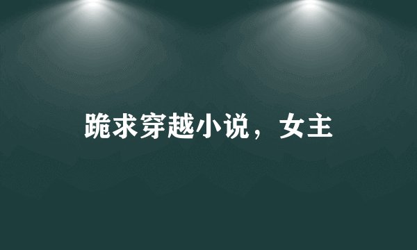 跪求穿越小说，女主