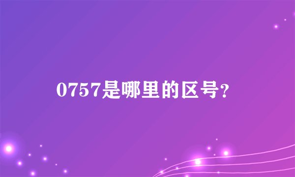 0757是哪里的区号？