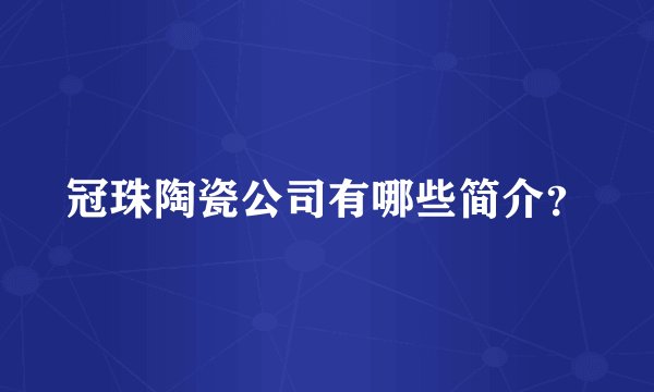 冠珠陶瓷公司有哪些简介？