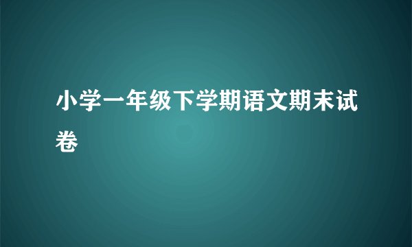 小学一年级下学期语文期末试卷