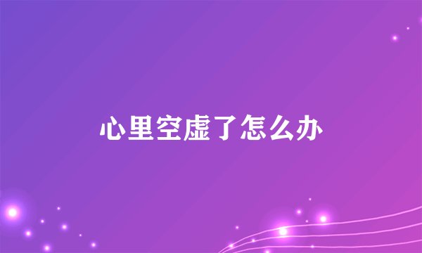 心里空虚了怎么办