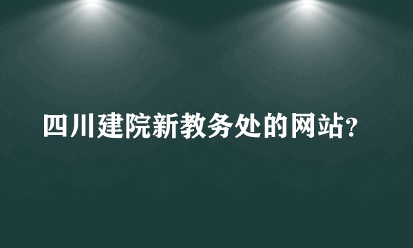 四川建院新教务处的网站?
