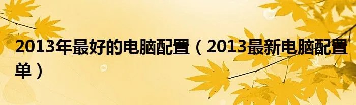 2013年最好的电脑配置（2013最新电脑配置单）