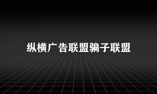 纵横广告联盟骗子联盟