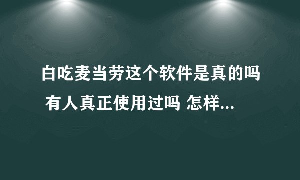 白吃麦当劳这个软件是真的吗 有人真正使用过吗 怎样在麦当劳店里使用？