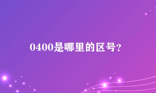 0400是哪里的区号？