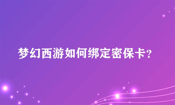 梦幻西游如何绑定密保卡？