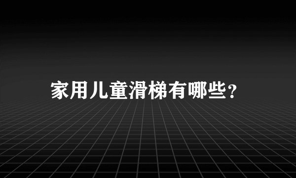 家用儿童滑梯有哪些？