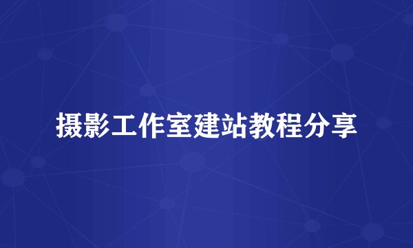摄影工作室建站教程分享