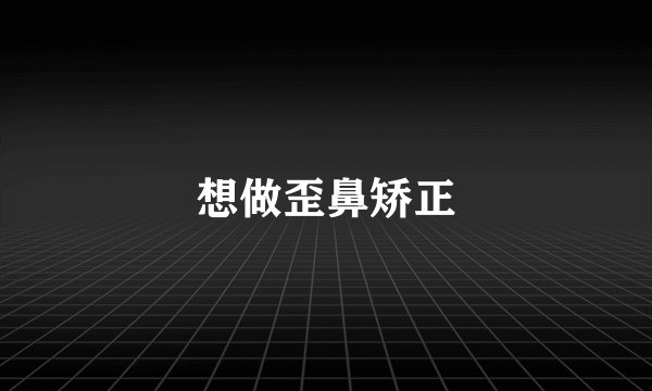 想做歪鼻矫正