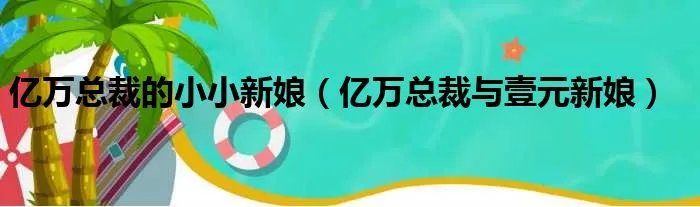 亿万总裁的小小新娘（亿万总裁与壹元新娘）