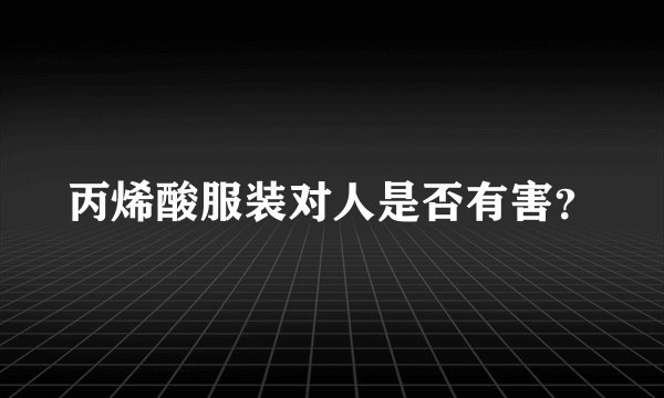 丙烯酸服装对人是否有害?