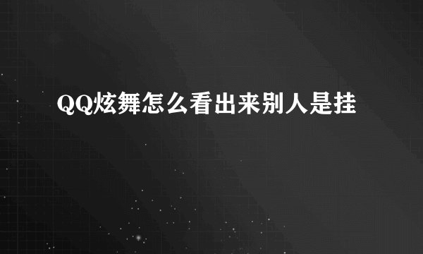 QQ炫舞怎么看出来别人是挂