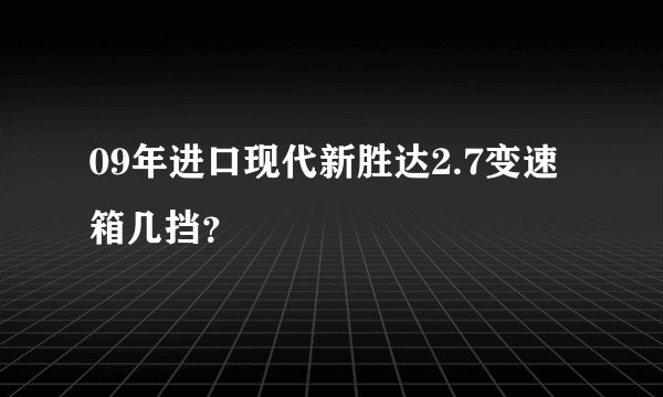 09年进口现代新胜达2.7变速箱几挡？
