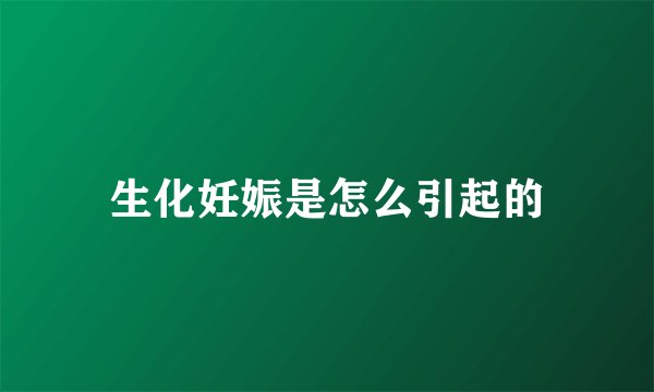 生化妊娠是怎么引起的