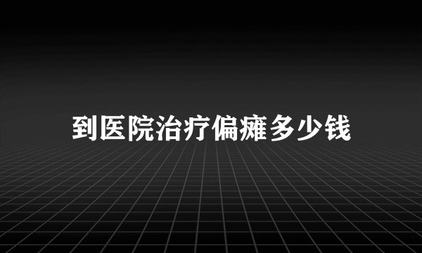 到医院治疗偏瘫多少钱