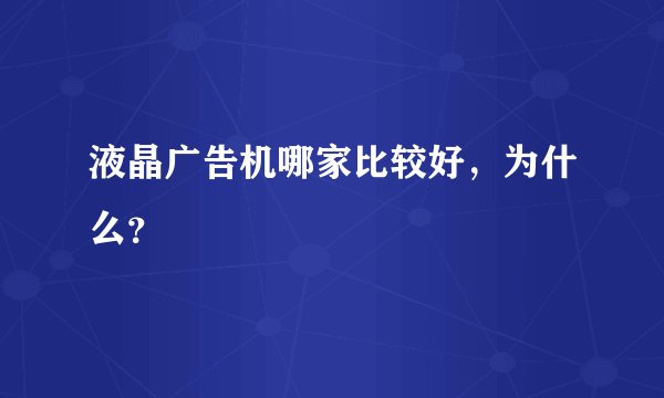 液晶广告机哪家比较好,为什么?