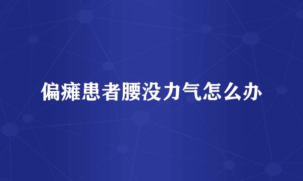 偏瘫患者腰没力气怎么办