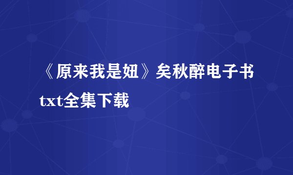 《原来我是妞》矣秋醉电子书txt全集下载