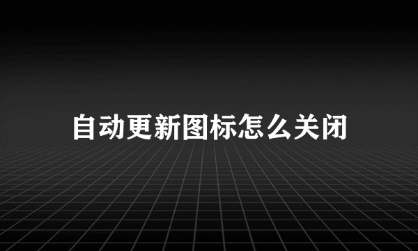自动更新图标怎么关闭