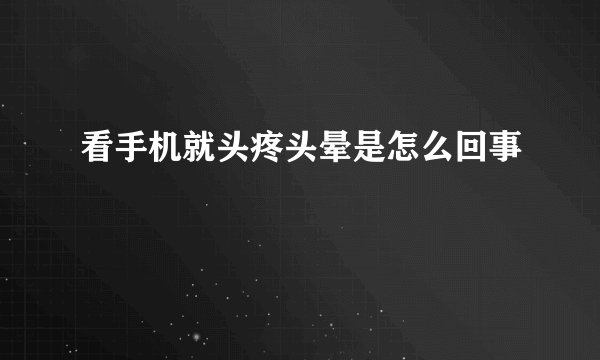 看手机就头疼头晕是怎么回事