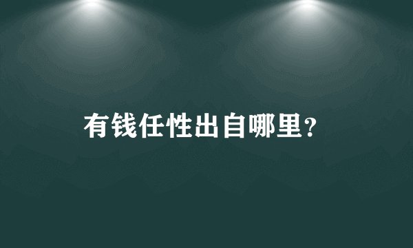 有钱任性出自哪里？
