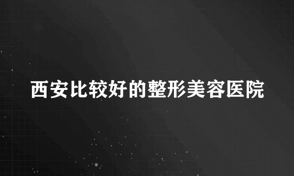 西安比较好的整形美容医院