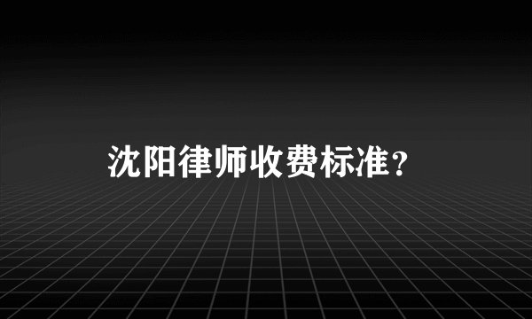 沈阳律师收费标准？