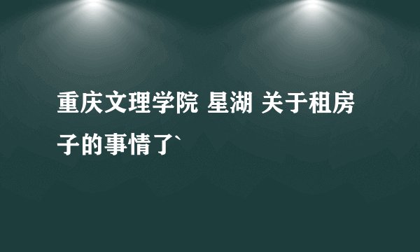 重庆文理学院 星湖 关于租房子的事情了`