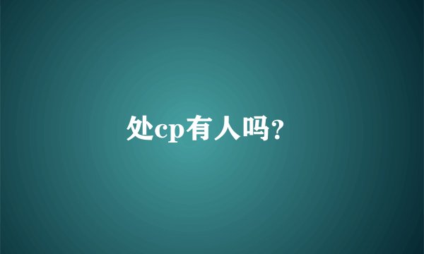 处cp有人吗?