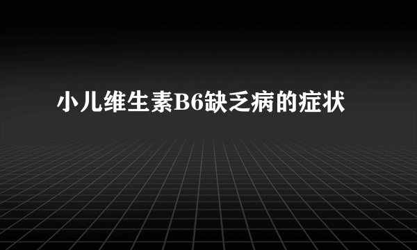 小儿维生素B6缺乏病的症状