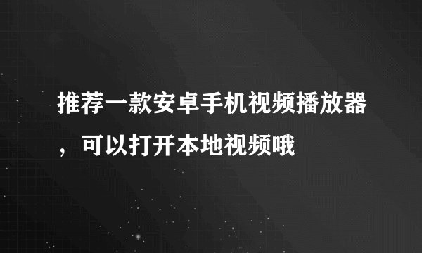推荐一款安卓手机视频播放器,可以打开本地视频哦