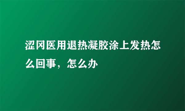 涩冈医用退热凝胶涂上发热怎么回事，怎么办