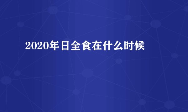 2020年日全食在什么时候