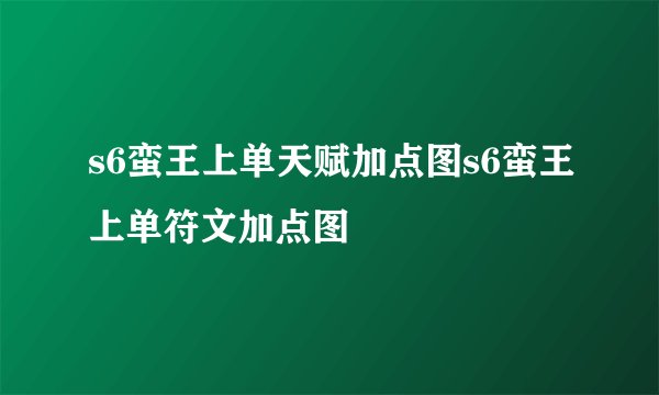 s6蛮王上单天赋加点图s6蛮王上单符文加点图