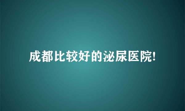 成都比较好的泌尿医院!