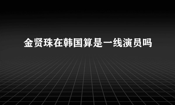 金贤珠在韩国算是一线演员吗