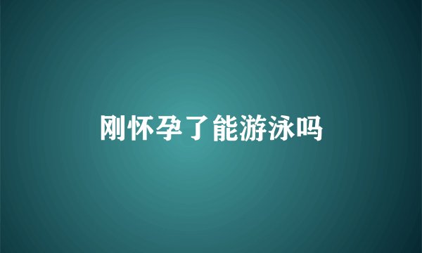 刚怀孕了能游泳吗