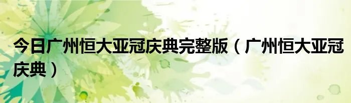 今日广州恒大亚冠庆典完整版（广州恒大亚冠庆典）