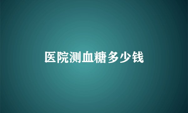 医院测血糖多少钱