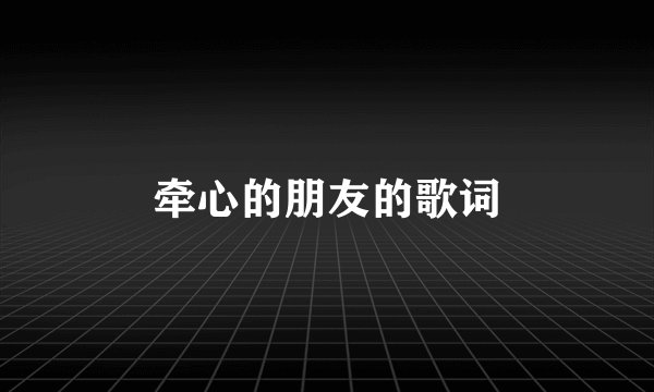 牵心的朋友的歌词