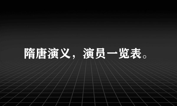 隋唐演义，演员一览表。